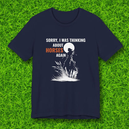 Sorry, I was thinking about horses again Tshirt