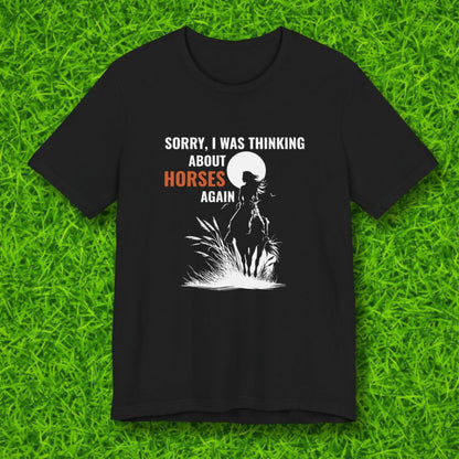 Sorry, I was thinking about horses again Tshirt