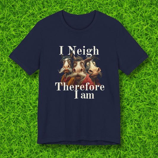 I Neigh, Therefore I am Tshirt